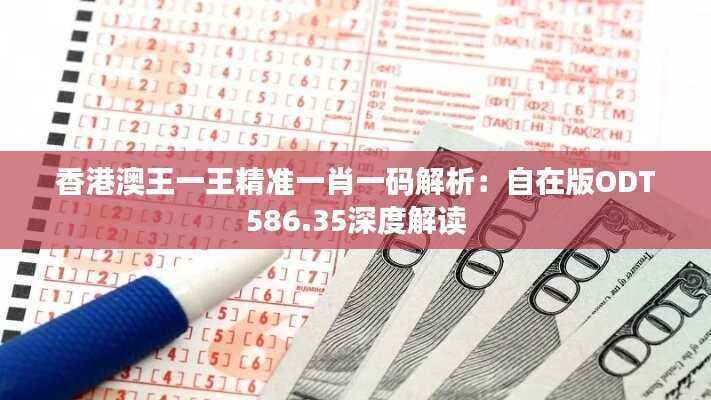 香港澳王一王精准一肖一码解析:自在版ODT586.35深度解读
