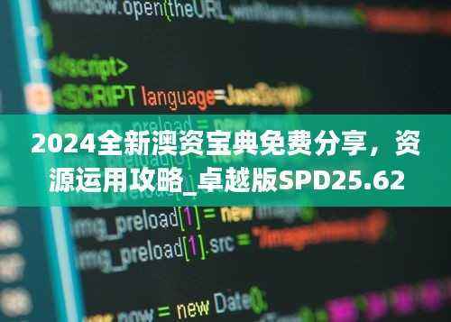 2024全新澳资宝典免费分享,资源运用攻略_卓越版SPD25.62