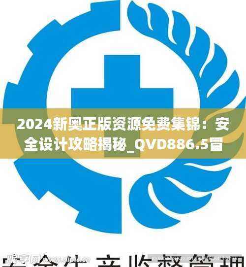 2024新奥正版资源免费集锦:安全设计攻略揭秘_QVD886.5冒险版