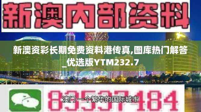 新澳资彩长期免费资料港传真,图库热门解答_优选版YTM232.7