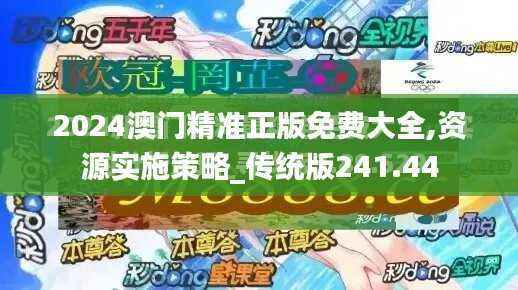 2024澳门精准正版免费大全,资源实施策略_传统版241.44