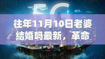 革命性智能伴侣,重塑生活体验,全新高科技结婚纪念礼——历年11月10日老婆结婚最新动态