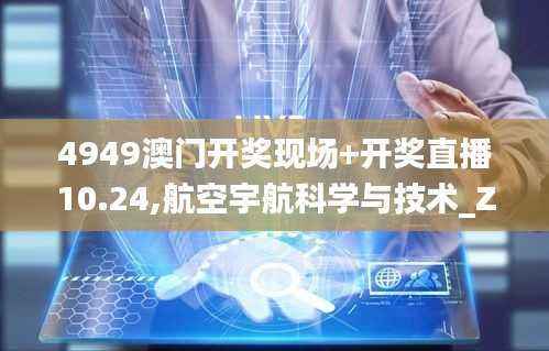 4949澳门开奖现场+开奖直播10.24,航空宇航科学与技术_ZVA891.03炼气境