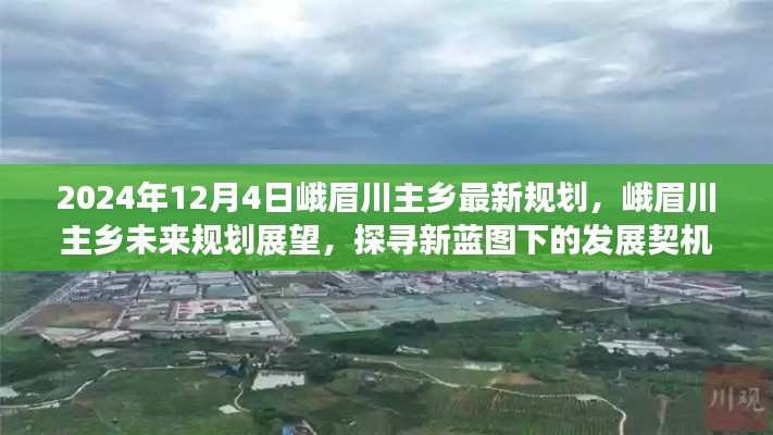 峨眉川主乡未来展望,探寻新蓝图下的发展契机(2024年视角)