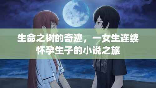 生命之树的奇迹,一女生连续怀孕生子的小说之旅