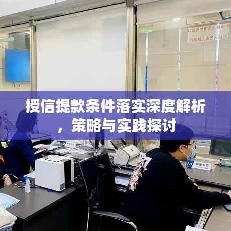 授信提款条件落实深度解析,策略与实践探讨