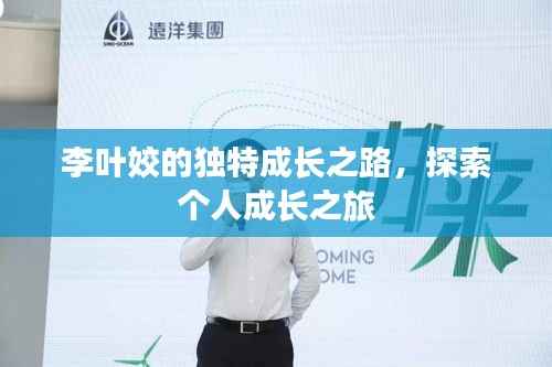 李叶姣的独特成长之路,探索个人成长之旅