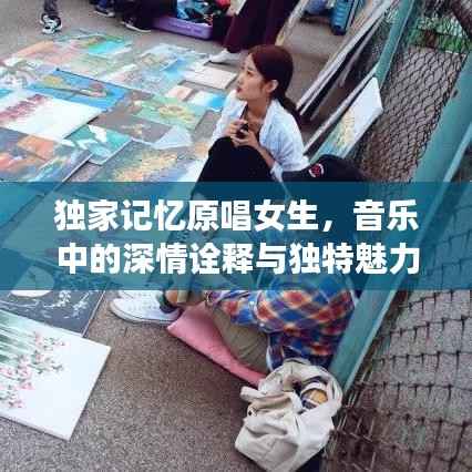 独家记忆原唱女生,音乐中的深情诠释与独特魅力