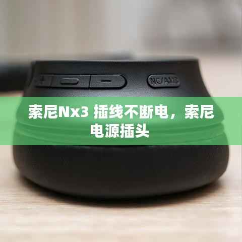 索尼Nx3 插线不断电,索尼电源插头