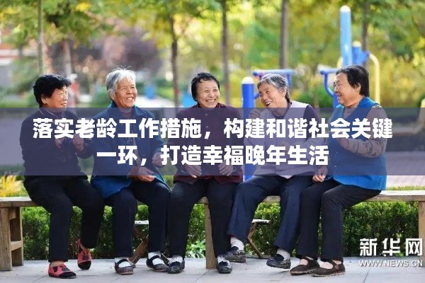 落实老龄工作措施,构建和谐社会关键一环,打造幸福晚年生活