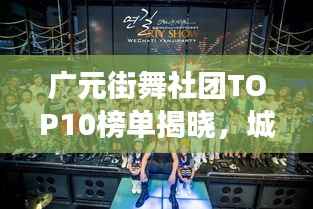 广元街舞社团TOP10榜单揭晓,城市活力舞源震撼来袭!