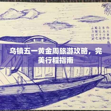 乌镇五一黄金周旅游攻略,完美行程指南
