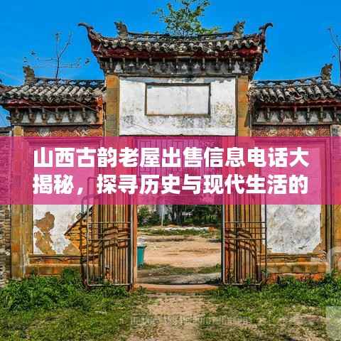 山西古韵老屋出售信息电话大揭秘,探寻历史与现代生活的完美融合