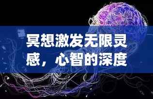 冥想激发无限灵感,心智的深度探索与拓展