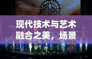 现代技术与艺术融合之美,场景快速切换展现独特魅力