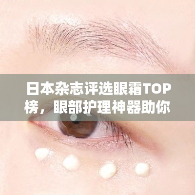 日本杂志评选眼霜TOP榜,眼部护理神器助你重塑青春光彩双眼!
