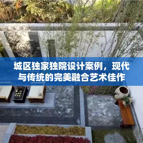 城区独家独院设计案例,现代与传统的完美融合艺术佳作